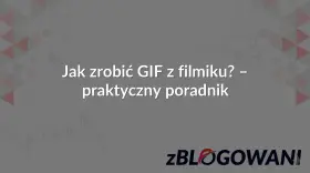 Jak zrobić GIF z filmiku? Praktyczny poradnik. Dowiedz się, jak łatwo stworzyć animowany obrazek.